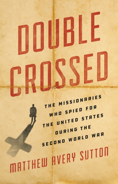 Double Crossed : The Missionaries Who Spied for the United States During the Second World War, Hardback Book