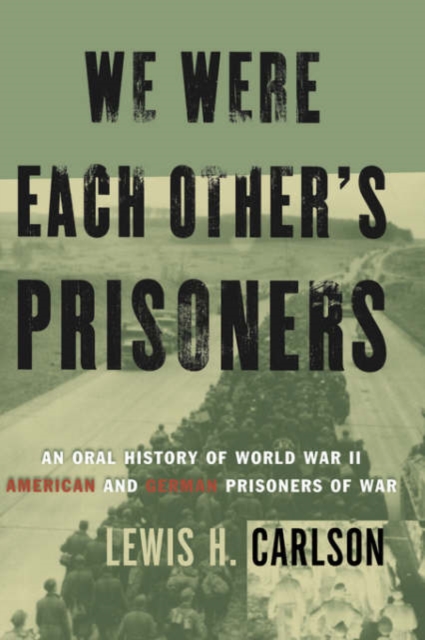 We Were Each Other's Prisoners : An Oral History Of World War II American And German Prisoners Of War, Paperback / softback Book