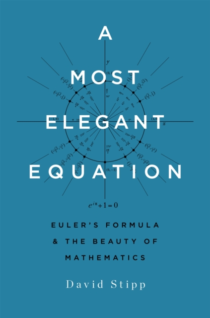 A Most Elegant Equation : Euler's Formula and the Beauty of Mathematics, Hardback Book
