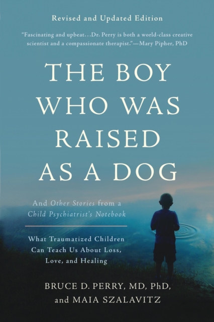 The Boy Who Was Raised as a Dog, 3rd Edition : And Other Stories from a Child Psychiatrist's Notebook--What Traumatized Children Can Teach Us About Loss, Love, and Healing, Paperback / softback Book