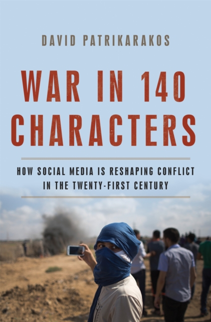 War in 140 Characters : How Social Media Is Reshaping Conflict in the Twenty-First Century, Hardback Book