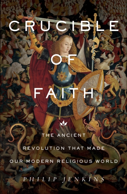 Crucible of Faith : The Ancient Revolution That Made Our Modern Religious World, Hardback Book