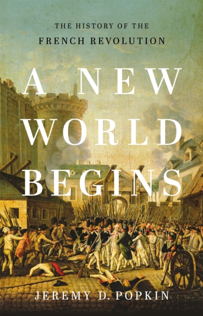 A New World Begins : The History of the French Revolution, Hardback Book