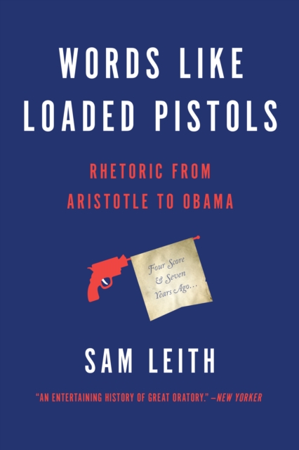 Words Like Loaded Pistols : Rhetoric from Aristotle to Obama, EPUB eBook