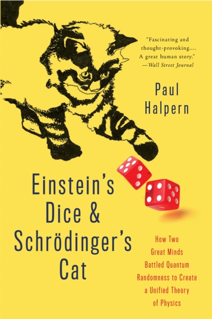 Einstein's Dice and Schroedinger's Cat : How Two Great Minds Battled Quantum Randomness to Create a Unified Theory of Physics, Paperback / softback Book