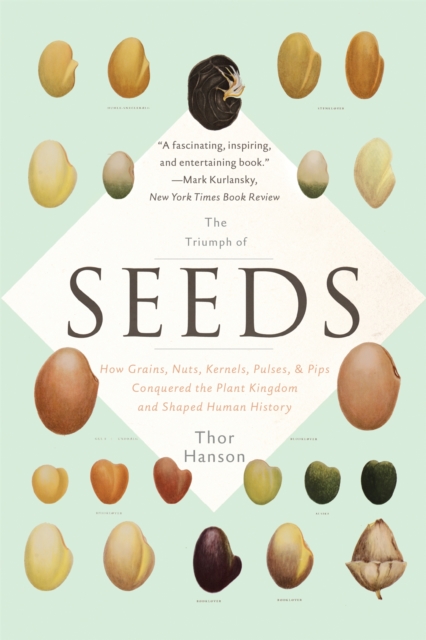 The Triumph of Seeds : How Grains, Nuts, Kernels, Pulses, and Pips Conquered the Plant Kingdom and Shaped Human History, Paperback / softback Book