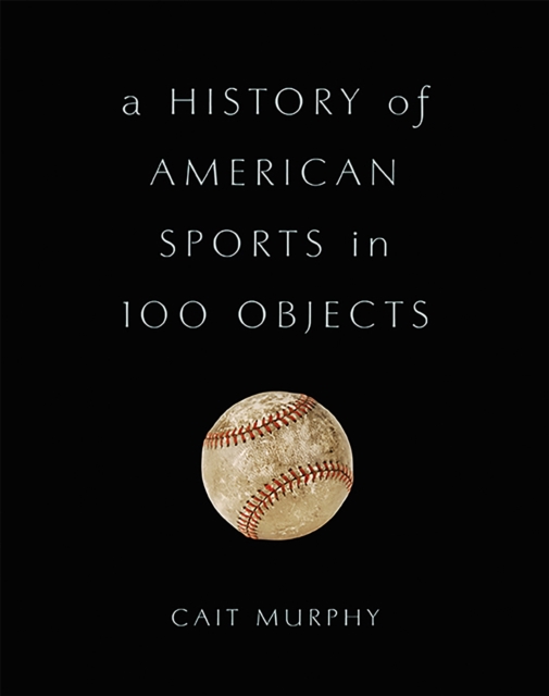 A History of American Sports in 100 Objects, Hardback Book