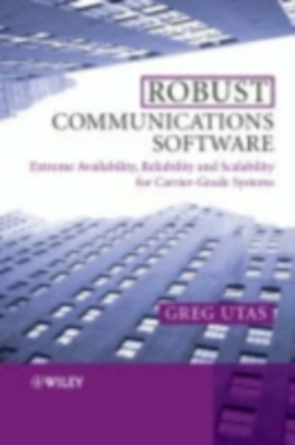 Robust Communications Software : Extreme Availability, Reliability and Scalability for Carrier-Grade Systems, PDF eBook