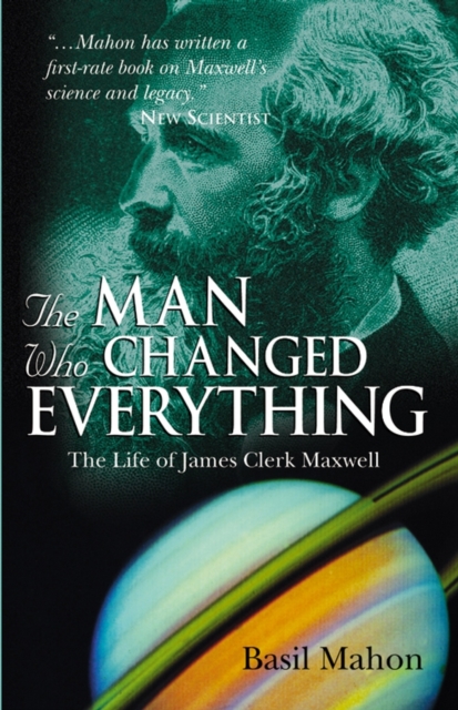 The Man Who Changed Everything : The Life of James Clerk Maxwell, EPUB eBook