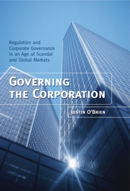 Governing the Corporation : Regulation and Corporate Governance in an Age of Scandal and Global Markets, Hardback Book