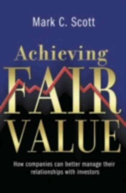 Achieving Fair Value : How Companies Can Better Manage Their Relationships with Investors, PDF eBook