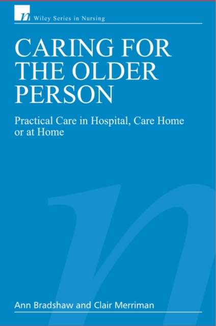 Caring for the Older Person : Practical Care in Hospital, Care Home or at Home, Paperback / softback Book