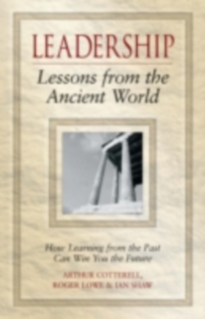 Leadership Lessons from the Ancient World : How Learning from the Past Can Win You the Future, PDF eBook