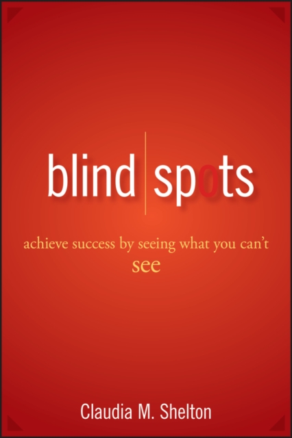 Blind Spots : Achieve Success by Seeing What You Can't See, Hardback Book