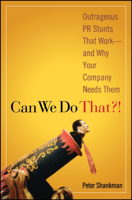Can We Do That?! : Outrageous PR Stunts That Work -- And Why Your Company Needs Them, Paperback / softback Book