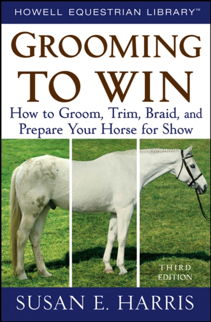Grooming to Win : How to Groom, Trim, Braid, and Prepare Your Horse for Show, Paperback / softback Book