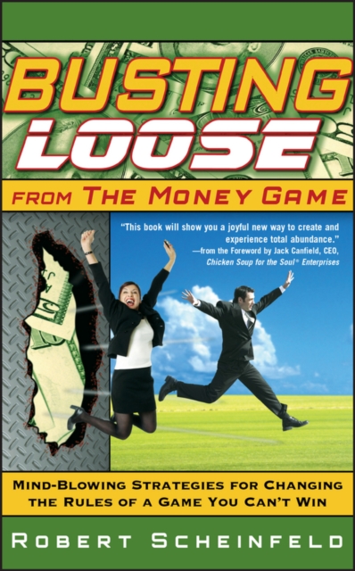 Busting Loose From the Money Game : Mind-Blowing Strategies for Changing the Rules of a Game You Can't Win, Hardback Book