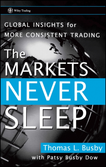 The Markets Never Sleep : Global Insights for More Consistent Trading, Hardback Book