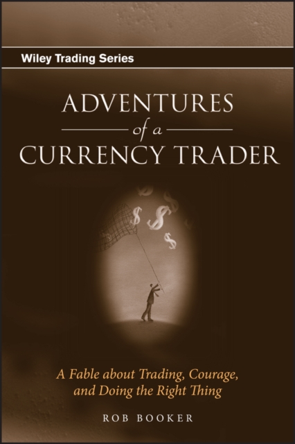 Adventures of a Currency Trader : A Fable about Trading, Courage, and Doing the Right Thing, Hardback Book
