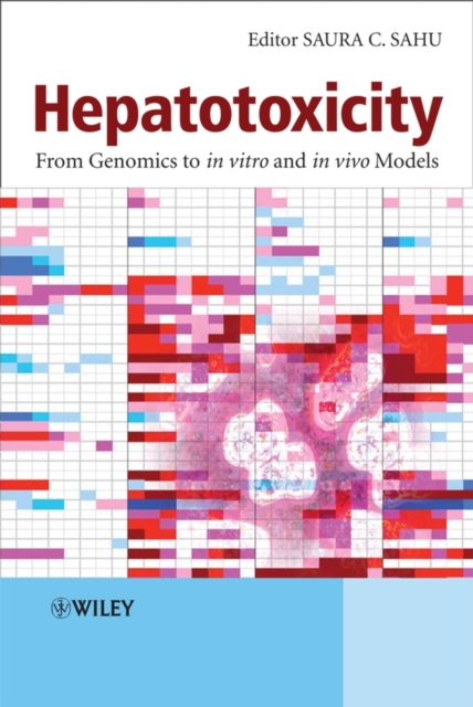 Hepatotoxicity : From Genomics to In Vitro and In Vivo Models, Hardback Book