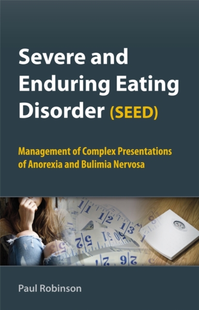 Severe and Enduring Eating Disorder (SEED) : Management of Complex Presentations of Anorexia and Bulimia Nervosa, PDF eBook