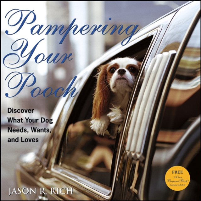 Pampering Your Pooch : Discover What Your Dog Needs, Wants, and Loves, EPUB eBook