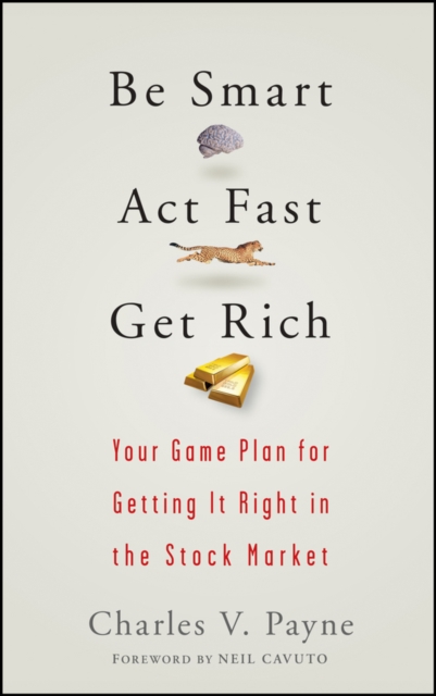 Be Smart, Act Fast, Get Rich : Your Game Plan for Getting It Right in the Stock Market, Hardback Book
