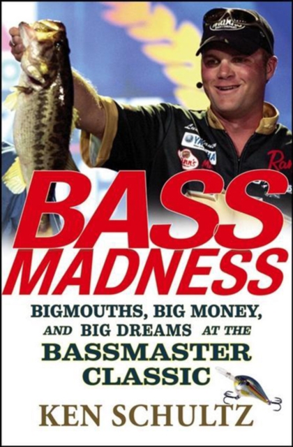 Bass Madness : Bigmouths, Big Money, and Big Dreams at the Bassmaster Classic, PDF eBook