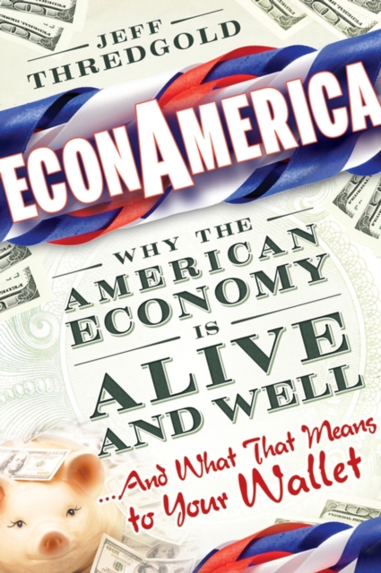 EconAmerica : Why the American Economy is Alive and Well... And What That Means to Your Wallet, Hardback Book