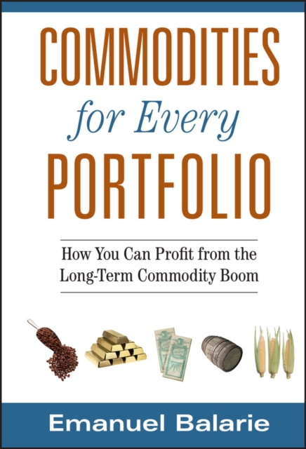 Commodities for Every Portfolio : How You Can Profit from the Long-Term Commodity Boom, Hardback Book