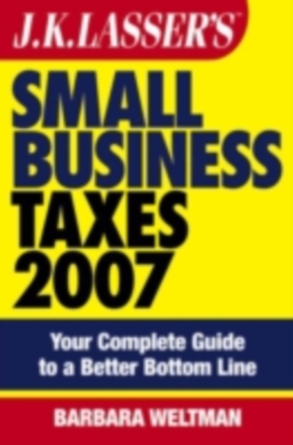 J.K. Lasser's Small Business Taxes 2007 : Your Complete Guide to a Better Bottom Line, PDF eBook
