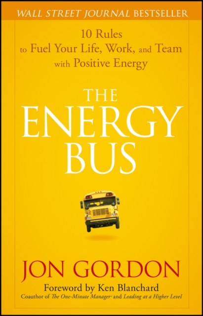 The Energy Bus : 10 Rules to Fuel Your Life, Work, and Team with Positive Energy, PDF eBook