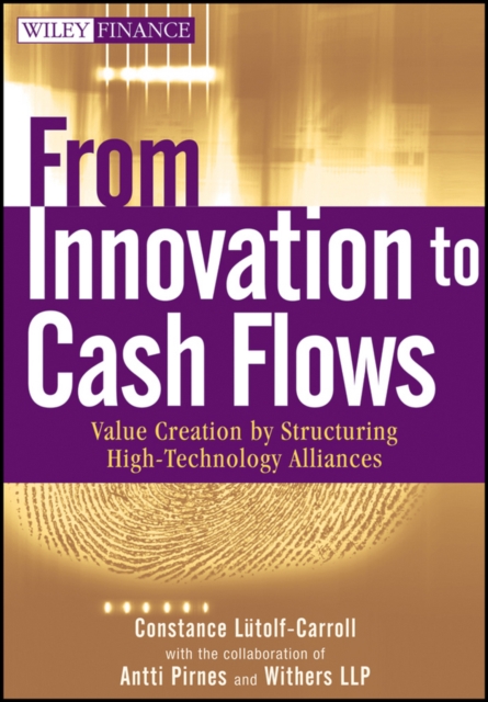 From Innovation to Cash Flows : Value Creation by Structuring High Technology Alliances, Hardback Book