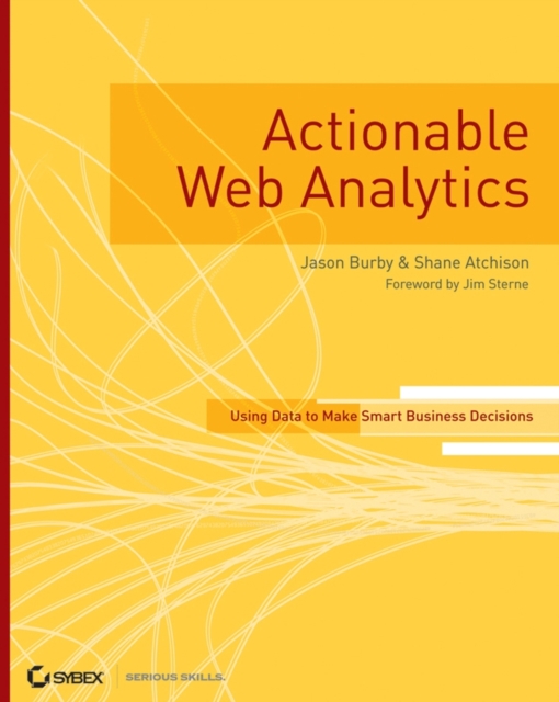 Actionable Web Analytics : Using Data to Make Smart Business Decisions, Paperback / softback Book