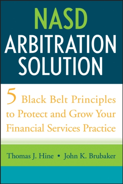 NASD Arbitration Solution : Five Black Belt Principles to Protect and Grow Your Financial Services Practice, Hardback Book