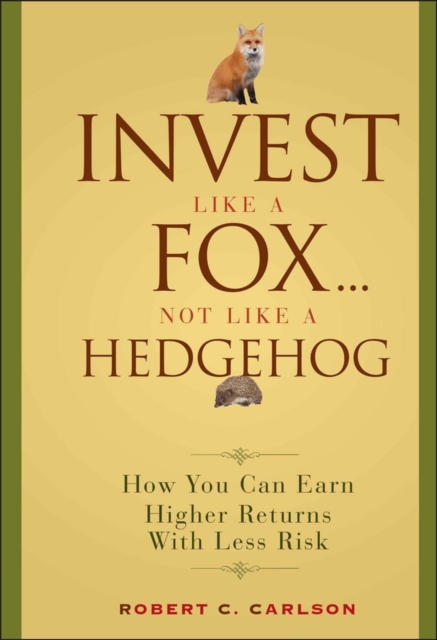 Invest Like a Fox... Not Like a Hedgehog : How You Can Earn Higher Returns With Less Risk, Hardback Book