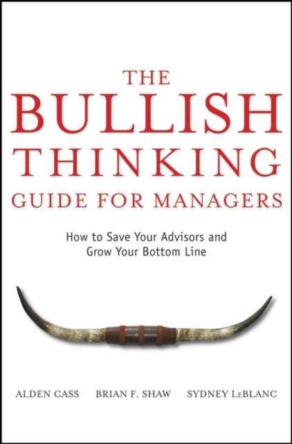 The Bullish Thinking Guide for Managers : How to Save Your Advisors and Grow Your Bottom Line, Hardback Book