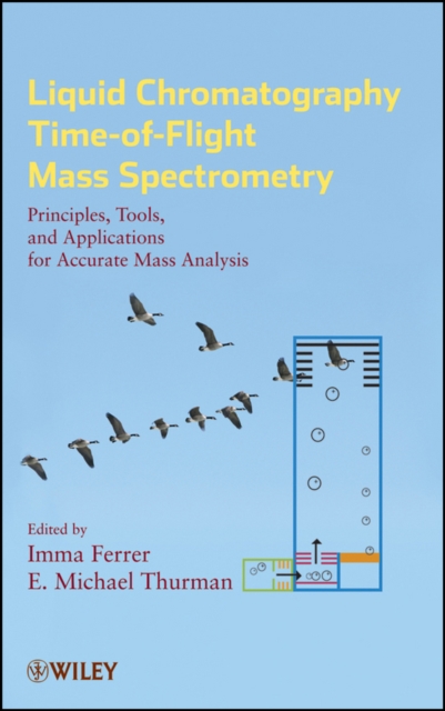 Liquid Chromatography Time-of-Flight Mass Spectrometry : Principles, Tools, and Applications for Accurate Mass Analysis, Hardback Book