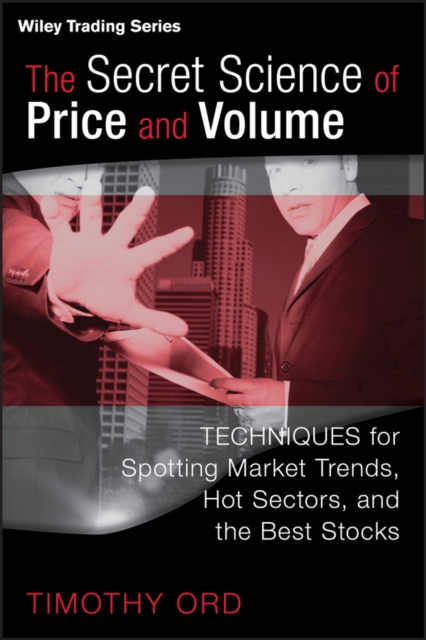 The Secret Science of Price and Volume : Techniques for Spotting Market Trends, Hot Sectors, and the Best Stocks, Hardback Book