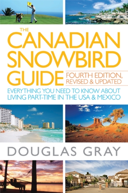 The Canadian Snowbird Guide : Everything You Need to Know about Living Part-Time in the USA and Mexico, PDF eBook