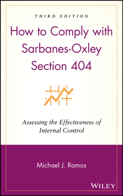 How to Comply with Sarbanes-Oxley Section 404 : Assessing the Effectiveness of Internal Control, Hardback Book