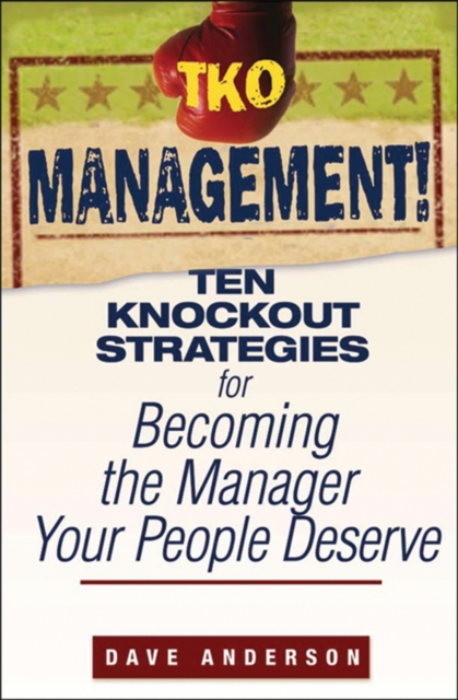 TKO Management! : Ten Knockout Strategies for Becoming the Manager Your People Deserve, Paperback / softback Book