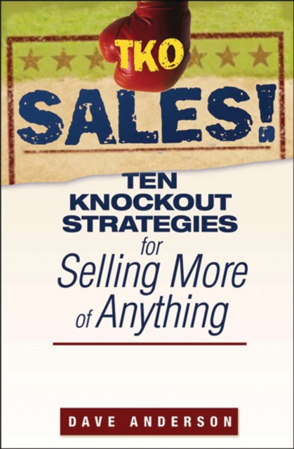TKO Sales! : Ten Knockout Strategies for Selling More of Anything, Paperback / softback Book