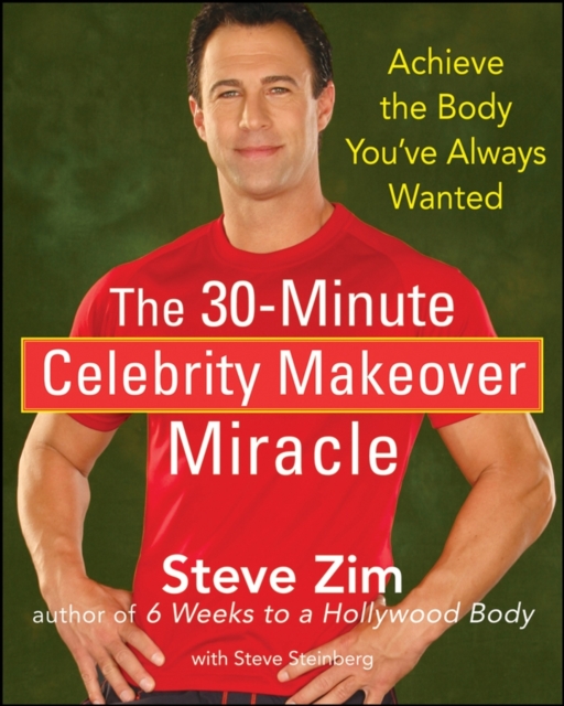 The 30 Minute Celebrity Makeover Miracle : Achieve the Body You've Always Wanted, Hardback Book