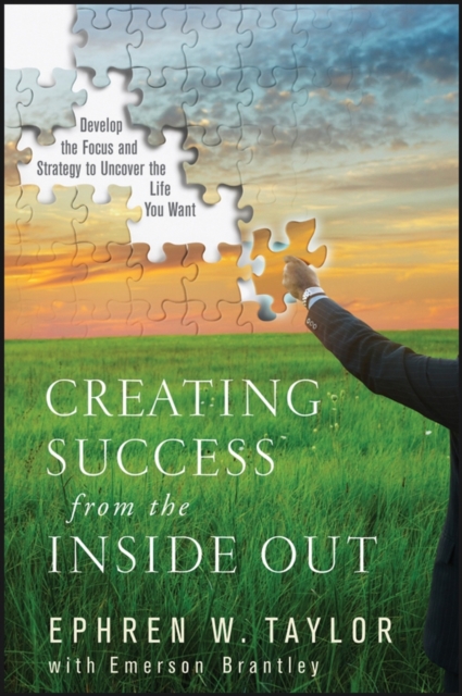 Creating Success from the Inside Out : Develop the Focus and Strategy to Uncover the Life You Want, Hardback Book