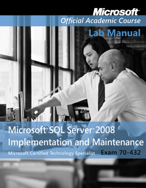 Exam 70-432 Microsoft SQL Server 2008 Implementation and Maintenance Lab Manual, Paperback / softback Book