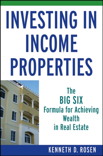 Investing in Income Properties : The Big Six Formula for Achieving Wealth in Real Estate, Hardback Book