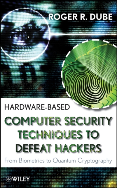 Hardware-based Computer Security Techniques to Defeat Hackers : From Biometrics to Quantum Cryptography, Hardback Book