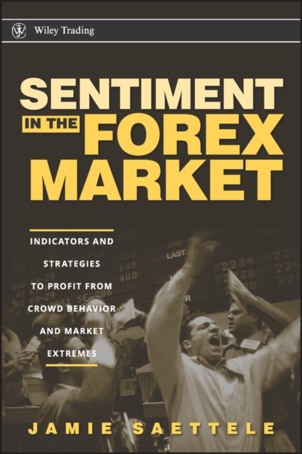 Sentiment in the Forex Market : Indicators and Strategies To Profit from Crowd Behavior and Market Extremes, Hardback Book