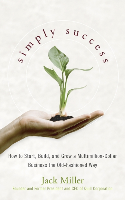 Simply Success : How to Start, Build and Grow a Multimillion Dollar Business the Old-Fashioned Way, Hardback Book